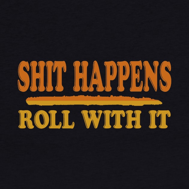 Shit happens, Roll with it by Jambo Designs